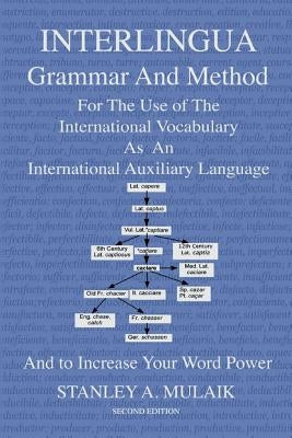 Interlingua Grammar and Method Second Edition: For The Use of The International Vocabulary As An International Auxiliary Language And to Increase Your by Mulaik, Stanley a.