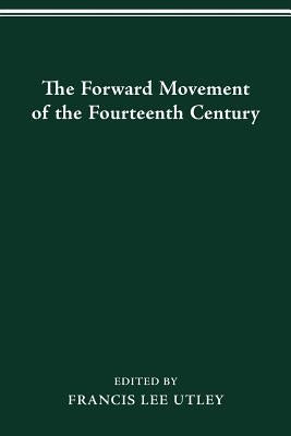 The Forward Movement of the Fourteenth Century by Utley, Francis Lee