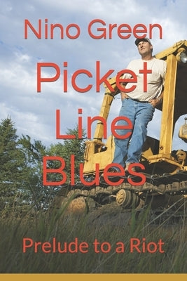Picket Line Blues: Prelude to a Riot by Green, Nino E.