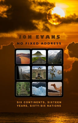No Fixed Address: Six Continents, Sixteen Years, Sixty-Six Nations by Evans, Jon