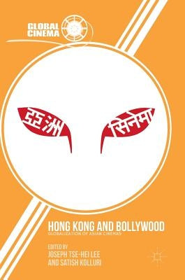 Hong Kong and Bollywood: Globalization of Asian Cinemas by Lee, Joseph Tse-Hei