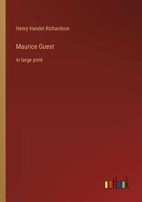 Maurice Guest: in large print by Richardson, Henry Handel