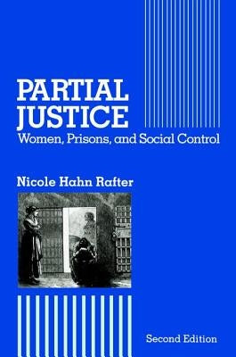 Partial Justice: Women, Prisons and Social Control by Rafter, Nicole Hahn