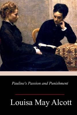 Pauline's Passion and Punishment by Alcott, Louisa May