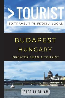 Greater Than a Tourist - Budapest Hungary: 50 Travel Tips from a Local by Tourist, Greater Than a.