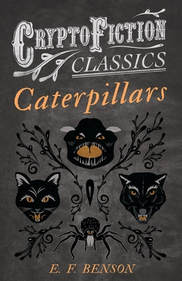 Caterpillars (Cryptofiction Classics - Weird Tales of Strange Creatures) by Benson, E. F.