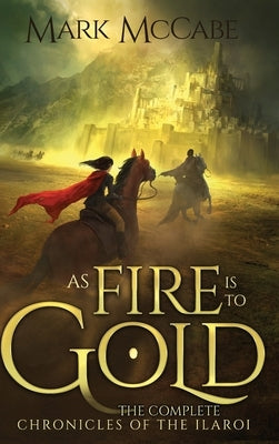 As Fire is to Gold: The Complete Chronicles of the Ilaroi by McCabe, Mark