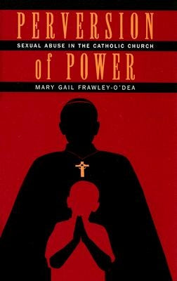 Perversion of Power: Sexual Abuse in the Catholic Church by Frawley-O'Dea, Mary Gail