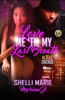 Love Me 'Til My Last Breath: King of Chicago by J, Marina