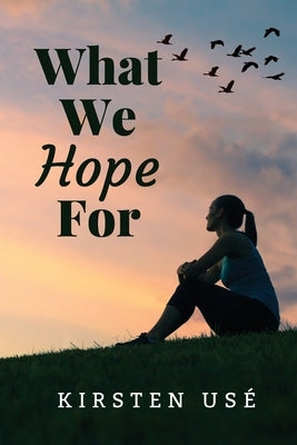 What We Hope For by Use, Kirsten