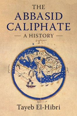 The Abbasid Caliphate: A History by El-Hibri, Tayeb