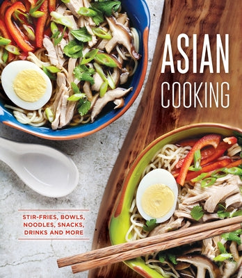 Asian Cooking: Stir-Fries, Bowls, Noodles, Snacks, Drinks and More by Publications International Ltd