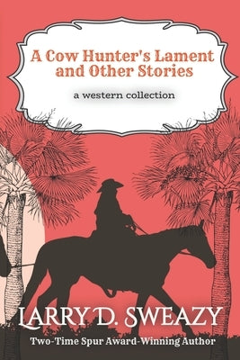 A Cow Hunter's Lament and Other Stories by Sweazy, Larry D.