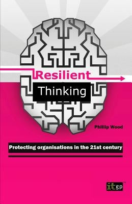 Resilient Thinking - Protecting Organisations in the 21st Century by Wood, Phillip
