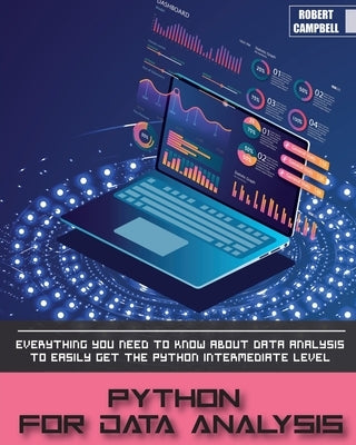 Python for Data Analysis: Everything you Need to Know About Data Analysis to Easily Get the Python Intermediate Level. by Campbell, Robert