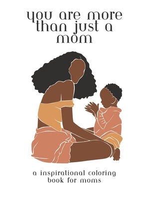 You Are More Than Just A MOM: A Inspirational Coloring Book for Moms: Motivational Quotes and Affirmations by Sarah, Mama