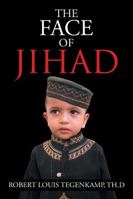 The Face of Jihad by Tegenkamp, Th D. Robert Louis