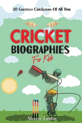 Cricket Biographies for Kids: 20 Greatest Cricketers of All Time by Lambie, Shayne