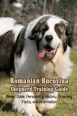 Romanian Bucovina Shepherd Training Guide: Breed Guide, Personality, History, Grooming, Facts, and Information: Romanian Bucovina Shepherd Encyclopedi by Michelle, Caris