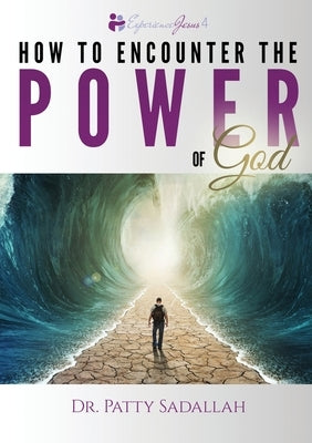 Encountering the POWER of God: Experience Jesus Book 4 by Sadallah, Patty