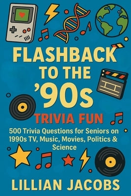 Flashback to the '90s Trivia Fun: 500 Trivia Questions for Seniors on 1990s TV, Music, Movies, Politics & Science - Relive the Decade of Grunge, Game by Jacobs, Lillian