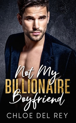 Not My Billionaire Boyfriend: An Enemies to Lovers Romance by del Rey, Chloe