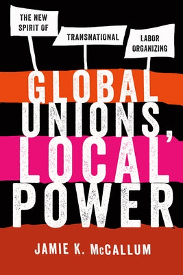 Global Unions, Local Power by McCallum, Jamie K.