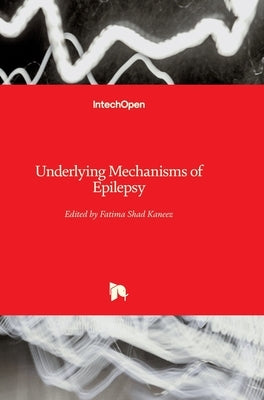 Underlying Mechanisms of Epilepsy by Shad Kaneez, Fatima