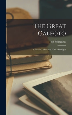 The Great Galeoto: A Play in Three Acts With a Prologue by Echegaray, José