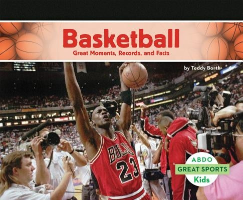 Basketball: Great Moments, Records, and Facts: Great Moments, Records, and Facts by Borth, Teddy