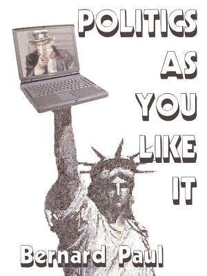 Politics as You Like It: Commentary from the Internet an Example of Writing from the World Wide Web by Paul, Bernard