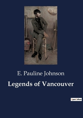 Legends of Vancouver by Johnson, E. Pauline