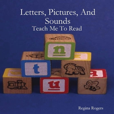 Letters, Pictures, And Sounds: Teach Me To Read by Rogers, Regina
