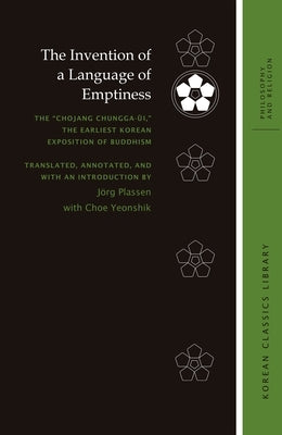 The Invention of a Language of Emptiness: The "Chojang Chungga-ŭi," the Earliest Korean Exposition of Buddhism by Plassen, Jörg