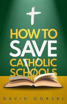 How to Save Catholic Schools by Gorski, Cathy