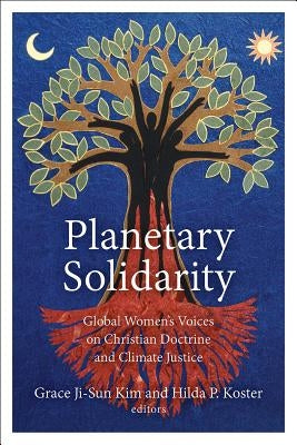 Planetary Solidarity: Global Women's Voices on Christian Doctrine and Climate Justice by Kim, Grace Ji-Sun