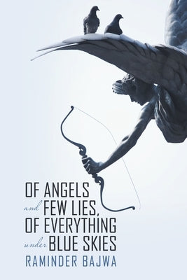 Of Angels and Few Lies, of Everything Under Blue Skies by Bajwa, Raminder