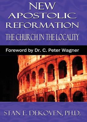 The New Apostolic Reformation: Building The Church According To Bibical Pattern by Dekoven, Stan