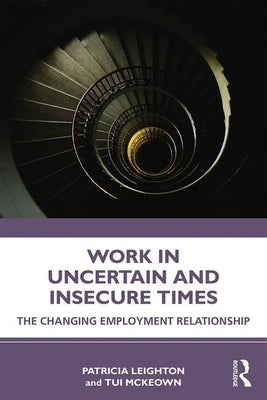 Work in Challenging and Uncertain Times: The Changing Employment Relationship by Leighton, Patricia