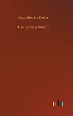 The Sicilian Bandit by Dumas, Alexandre Pere