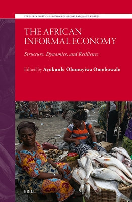 The African Informal Economy: Structure, Dynamics, and Resilience by Olumuyiwa Omobowale, Ayokunle