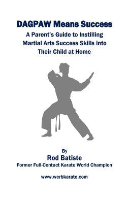 DAGPAW Means Success: A Parent's Guide to Instilling Martial Arts Success Skills Into Their Child From Home by Hauck, Michael