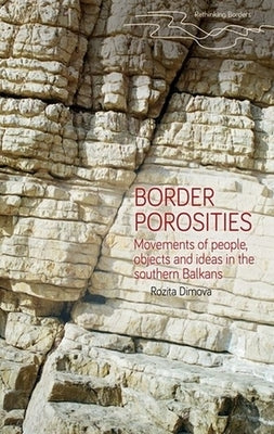 Border Porosities: Movements of People, Objects, and Ideas in the Southern Balkans by Dimova, Rozita