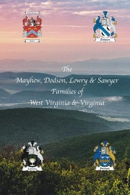 The Mayhew, Dodson, Lowry & Sawyer Families of West Virginia & Virginia west by Mayhew USA Re, John Wallace