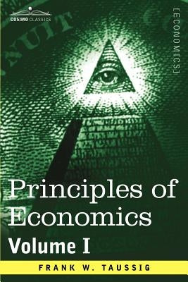 Principles of Economics, Volume 1 by Taussig, Frank William