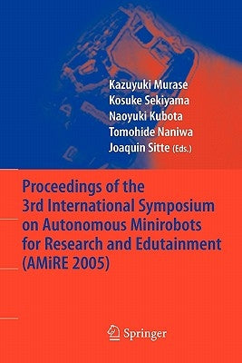 Proceedings of the 3rd International Symposium on Autonomous Minirobots for Research and Edutainment (Amire 2005) by Murase, Kazuyuki
