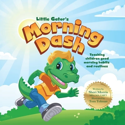 Little Gator's Morning Dash: Teaching children good morning habits and routines by Morris, Sheri