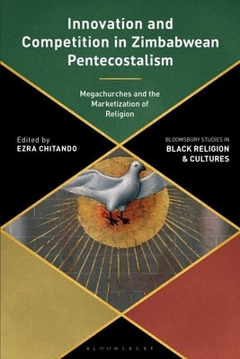Innovation and Competition in Zimbabwean Pentecostalism: Megachurches and the Marketization of Religion by Chitando, Ezra