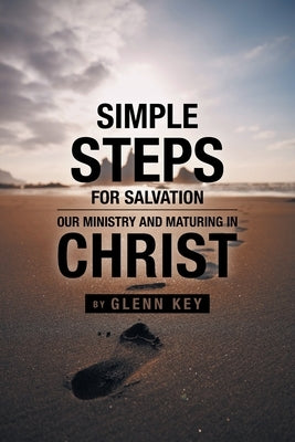 Simple steps for Salvation: Our ministry and Maturing in Christ by Key, Glenn