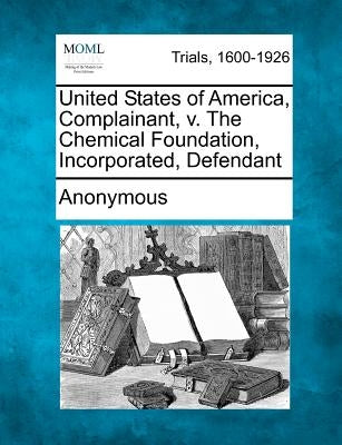 United States of America, Complainant, v. The Chemical Foundation, Incorporated, Defendant by Anonymous